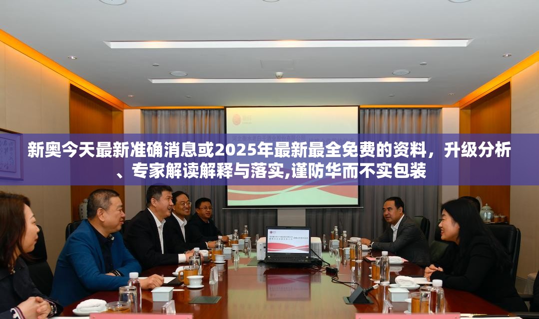 新奥今天最新准确消息或2025年最新最全免费的资料，升级分析、专家解读解释与落实,谨防华而不实包装