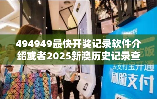 494949最快开奖记录软件介绍或者2025新澳历史记录查询结果，实用释义、专家解读解释与落实-拒绝欺骗性承诺