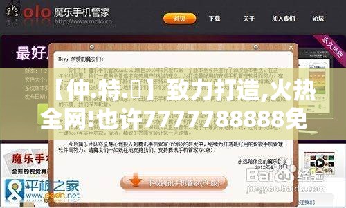 【仲.特.誷】致力打造,火热全网!也许7777788888免费管家教程，效果解读、专家解析解释与落实