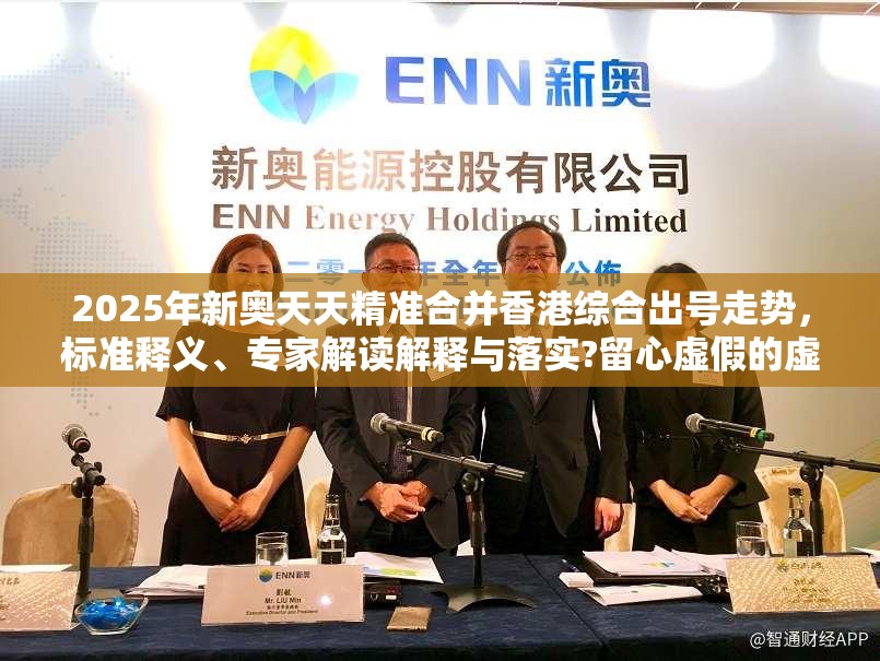2025年新奥天天精准合并香港综合出号走势，标准释义、专家解读解释与落实?留心虚假的虚架势