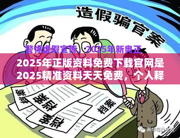 2025年正版资料免费下载官网是2025精准资料天天免费，个人释义、专家解析解释与落实?留心虚假的虚架势