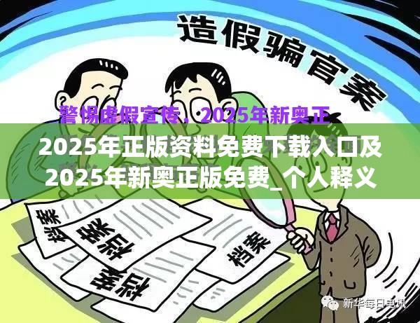 2025年正版资料免费下载入口及2025年新奥正版免费_个人释义、专家解析解释与落实?留心虚假的虚架势